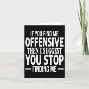 If You Find Me Offensive I Suggest You Stop Findin Card