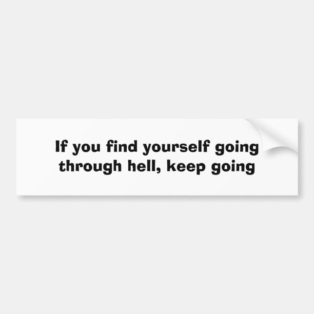 If you find yourself going through hell,keep going bumper sticker (Front)