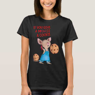 If You Give A Mouse A Cookie  T-Shirt