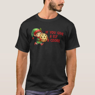 If You Give An ELF A Cookie Christmas ELF Squad El T-Shirt