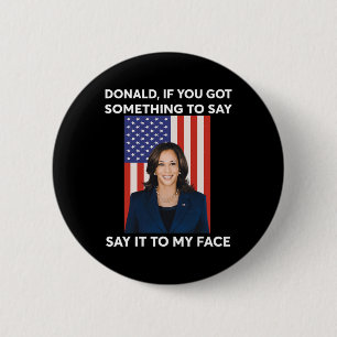 If You Got Something To Say Say It To My Face Harr 2 Inch Round Button