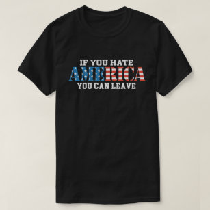 If You Hate America You Can Leave patriotic T-Shirt