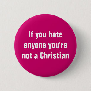 If you hate anyone you're not a Christian 2 Inch Round Button