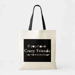 IF YOU HAVE CRAZY FRIENDS YOU HAVE EVERYTHING FUNN TOTE BAG