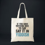 If You Have Nothing Nice To Say it in Yiddish Gift Tote Bag<br><div class="desc">Funny, santa, christmas, hanukkah, menorah, jewish, jew, gift, birthday</div>