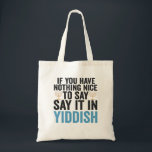 If You Have Nothing Nice To Say it in Yiddish Gift Tote Bag<br><div class="desc">Funny, santa, christmas, hanukkah, menorah, jewish, jew, gift, birthday</div>
