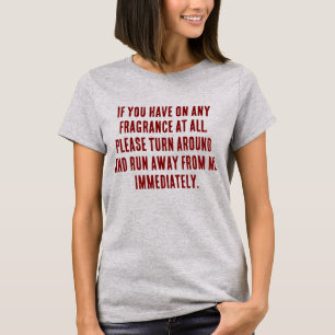 If you have on any fragrance run away from me T-Shirt