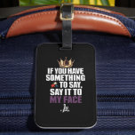 If You Have Something To Say Say It To My Face  Luggage Tag<br><div class="desc">If You Have Something To Say Say It To My Face Comma La</div>