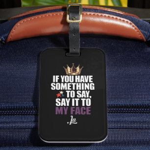 If You Have Something To Say Say It To My Face Luggage Tag