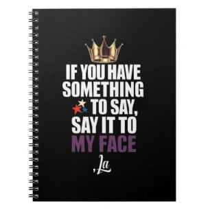 If You Have Something To Say Say It To My Face  Notebook