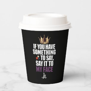 If You Have Something To Say Say It To My Face  Paper Cups
