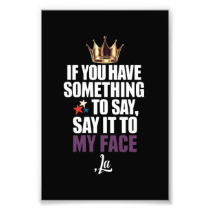 If You Have Something To Say Say It To My Face  Photo Print