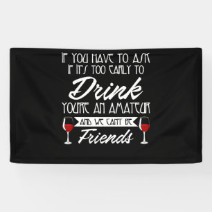 If You Have To Ask If It's Too Early To Drink Banner