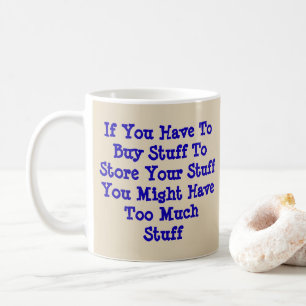 If You Have To Buy Stuff To Store Stuff Coffee Mug