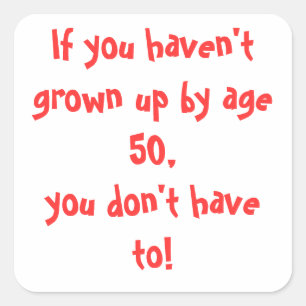 If you haven't grown up by age 50... square sticker