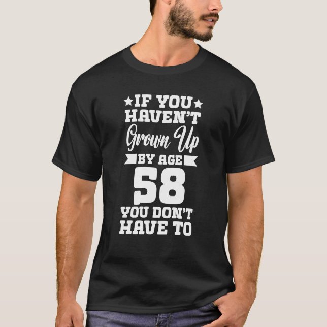 If You Haven't Grown up By Age 58 You Don't Have t T-Shirt (Front)