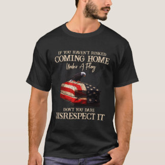 If You Haven'T Risked Coming Home Under A Flag Us T-Shirt