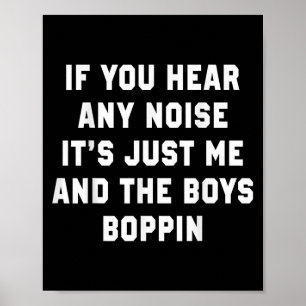 If You Hear Any Noise It's Just Me And The Boys Bo Poster