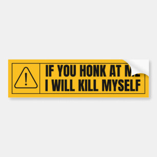 If You Honk At Me I Will Kill Myself! Funny Meme Bumper Sticker