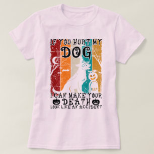 If You Hurt My Dog I Can Make Your Death Halloween T-Shirt