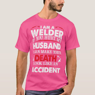 If You Hurt Welders Husband Proud Welder s For Wel T-Shirt