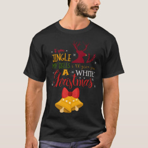 If You Jingle My BELLS I ll Give You a White Chris T-Shirt