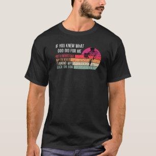 If You Knew What God Did For Me Christan Jesus T-Shirt