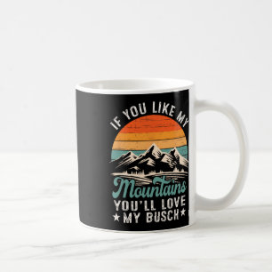 If You Like My Mountains You'll Love My Busch Hike Coffee Mug