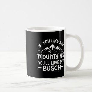 If You Like My Mountains You'll Love My Busch Hiki Coffee Mug