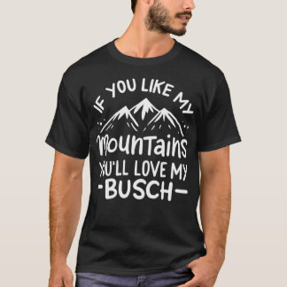 If You Like My Mountains Youll Love My Busch T-Shirt