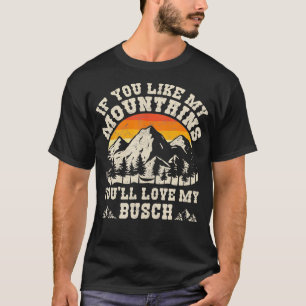 If You Like My Mountains Youll Love My Busch Vinta T-Shirt