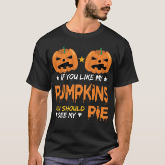 If You Like My Pumpkins You Should See My Pie Hall T-Shirt