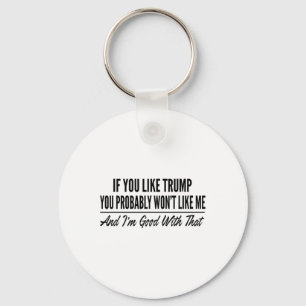 If You Like Trump You Probly Won't Like Me Keychain