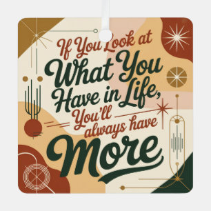 If You Look At What You Have In Life Metal Ornament