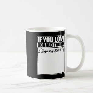 If You Love Donald Trump Sign My Shirt 2  Coffee Mug