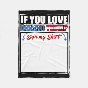 If You Love Donald Trump Sign My Shirt  Fleece Blanket