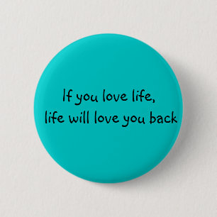 If you love life.... 2 inch round button