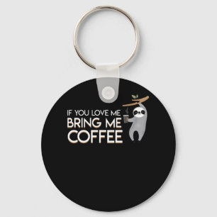 If You Love Me Bring Me Coffee Sloth Keychain