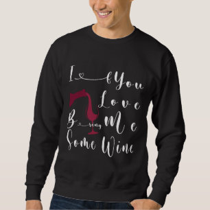 If You Love Me Bring Me Some Wine For Queen Valent Sweatshirt