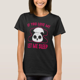 If You Love Me Let Me Sleep Girl Who Loves Pandas  T-Shirt