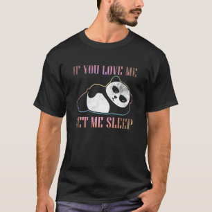 If You Love Me Let Me Sleep Girl Who Loves Pandas T-Shirt