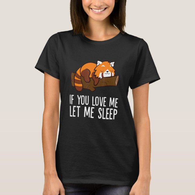 If You Love Me Let Me Sleep Red Panda T-Shirt (Front)