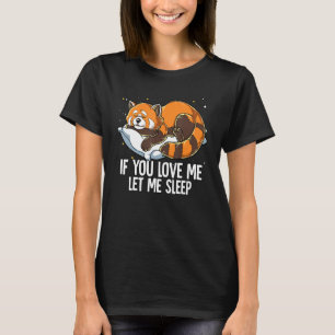 If You Love Me Let Me Sleep Red Panda T-Shirt