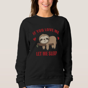 IF You Love Me Let Me Sleep Sloth Sweet Animals Sweatshirt