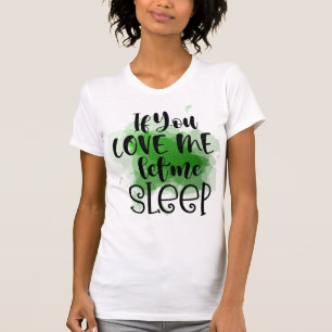 If You Love Me Let Me Sleep T-Shirt