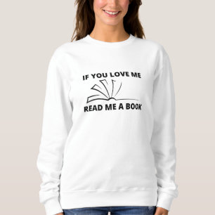 If You Love Me Read A Book To Me books Sweatshirt
