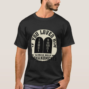 If You Loved Him You Would Keep His Commandments C T-Shirt