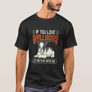 If you met my Bulldog you would understand T-Shirt