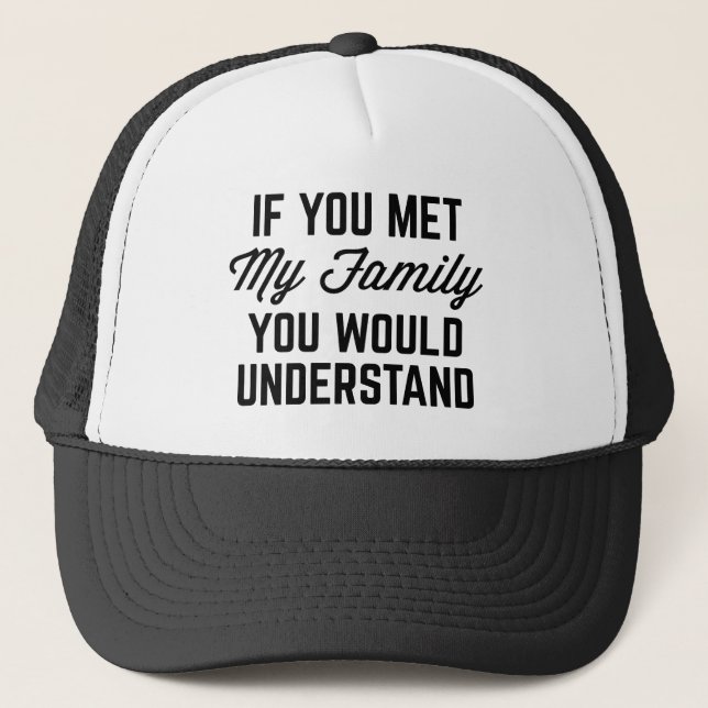 If You Met My Family Funny Quote Trucker Hat (Front)