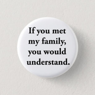 If You Met My Family, You Would Understand 1 Inch Round Button